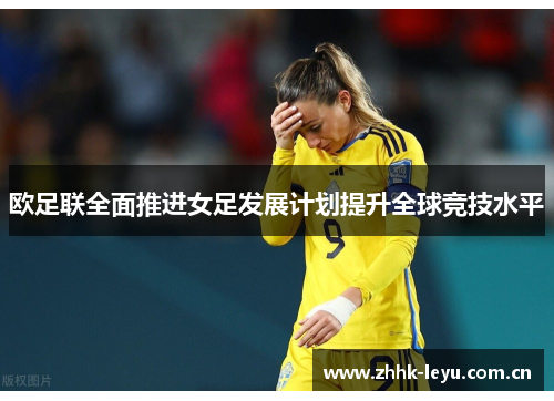 欧足联全面推进女足发展计划提升全球竞技水平